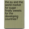 The Eu and the World Market for Sugar - Finally Sweets for the Developing Countries? door Bj�rn Eller