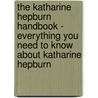 The Katharine Hepburn Handbook - Everything You Need to Know About Katharine Hepburn door J. Lord