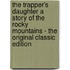 The Trapper's Daughter a Story of the Rocky Mountains - the Original Classic Edition
