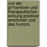 Von Der Pr�Ventiven Und Therapeutischen Wirkung Positiver Emotionen Und Des Humors by Tanja Dongus