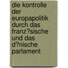 Die Kontrolle Der Europapolitik Durch Das Franz�Sische Und Das D�Nische Parlament door Eva Eckert