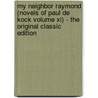 My Neighbor Raymond (Novels of Paul De Kock Volume Xi) - the Original Classic Edition by Charles Paul de Kock