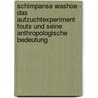 Schimpanse Washoe - Das Aufzuchtexperiment Fouts Und Seine Anthropologische Bedeutung door Daniel Muller