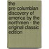 The Pre-Columbian Discovery of America by the Northmen - the Original Classic Edition