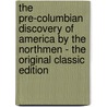 The Pre-Columbian Discovery of America by the Northmen - the Original Classic Edition by Benjamin Franklin De Costa