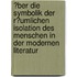 �Ber Die Symbolik Der R�Umlichen Isolation Des Menschen in Der Modernen Literatur
