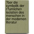 �Ber Die Symbolik Der R�Umlichen Isolation Des Menschen in Der Modernen Literatur