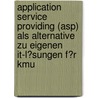 Application Service Providing (Asp) Als Alternative Zu Eigenen It-L�Sungen F�R Kmu by Paul Goldbeck