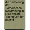 Die Darstellung Der 'Katholischen' Weltordnung in Luise Rinsers 'Abenteuer Der Tugend' by Dominika Sobecki