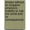 Empire Without an Emperor. America's Inability to Rule the World and Its Consequences. by Torsten Michel