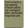 How to Land a Top-Paying Charter Pilots (Air Transport Pilot Certificate Required) Job door Justin Cantrell