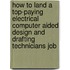 How to Land a Top-Paying Electrical Computer Aided Design and Drafting Technicians Job