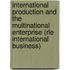 International Production and the Multinational Enterprise (Rle International Business)