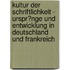 Kultur Der Schriftlichkeit - Urspr�Nge Und Entwicklung in Deutschland Und Frankreich