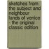 Sketches from the Subject and Neighbour Lands of Venice - the Original Classic Edition