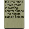 The Iron Ration - Three Years in Warring Central Europe - the Original Classic Edition door George Abel Schreiner