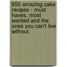 650 Amazing Cake Recipes - Must Haves, Most Wanted and the Ones You Can't Live Without. door Jo Franks