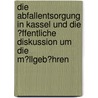Die Abfallentsorgung in Kassel Und Die �Ffentliche Diskussion Um Die M�Llgeb�Hren by Christian Bruno Von Klobuczynski