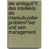 Die Ambiguit�T Des Intellekts Als Interkultureller Probleml�Ser Und Sein Management door Gebhard Deissler