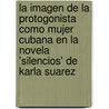 La Imagen De La Protogonista Como Mujer Cubana En La Novela 'silencios' De Karla Suarez by Elisa Kieselmann