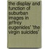 The Display and Function of Suburban Images in Jeffrey Eugenides' 'The Virgin Suicides'