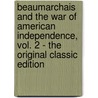 Beaumarchais and the War of American Independence, Vol. 2 - the Original Classic Edition by Professor Elizabeth Sarah Kite