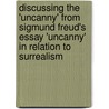 Discussing the 'Uncanny' from  Sigmund Freud's Essay 'Uncanny' in Relation to Surrealism door Nadine Beck