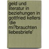 Geld Und Literatur in Beziehungen in Gottfried Kellers 'Die Mi�Brauchten Liebesbriefe' door Charlotte Diez