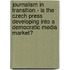 Journalism in Transition - Is the Czech Press Developing Into a Democratic Media Market?