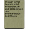 M�Ssen Lehrer Beamte Sein? Konsequenzen Und Perspektiven Des Beamtenstatus Des Lehrers door Britta Hilbert