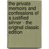The Private Memoirs and Confessions of a Justified Sinner - the Original Classic Edition