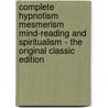 Complete Hypnotism Mesmerism Mind-Reading and Spiritualism - the Original Classic Edition by A. Alpheus
