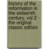 History of the Reformation in the Sixteenth Century, Vol 2 - the Original Classic Edition