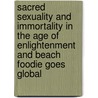 Sacred Sexuality and Immortality in the Age of Enlightenment and Beach Foodie Goes Global door Cfayla Johnson