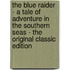 The Blue Raider - a Tale of Adventure in the Southern Seas - the Original Classic Edition