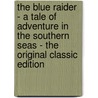 The Blue Raider - a Tale of Adventure in the Southern Seas - the Original Classic Edition door pseud Herbert Strang