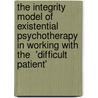The Integrity Model of Existential Psychotherapy in Working with the  'Difficult Patient' by Nedra Lander