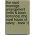 The Royal Marriage Arrangement (Mills & Boon Romance) (The Royal House of Savoy - Book 1)