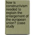 How Is Constructivism Needed to Explain the Enlargement of the European Union? (Case Study