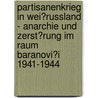 Partisanenkrieg in Wei�Russland - Anarchie Und Zerst�Rung Im Raum Baranovi?I 1941-1944 by Lukasz Konieczny