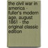 The Civil War in America - Fuller's Modern Age, August 1861 - the Original Classic Edition