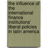 The Influence of the International Finance Institutions' Liberal Policies in Latin America door Andreas Keller