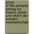 Alfred M�Ller-Armacks Beitrag Zur Theorie, Praxis Und Reform Der Sozialen Marktwirtschaft