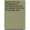 Jugend, Film Und Propaganda Im Nationalsozialismus Am Beispiel Des Films 'Hitlerjunge Quex' by Viola Prickel