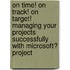 On Time! on Track! on Target! Managing Your Projects Successfully with Microsoft� Project