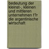 Bedeutung Der Kleinst-, Kleinen Und Mittleren Unternehmen F�R Die Argentinische Wirtschaft by Alexander Berger