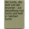 Der Fuchs, Der Wolf Und Der Brunnen - Zur Darstellung Von Fuchs Und Wolf in 'Reinhart Fuchs' door Claudia Sieber