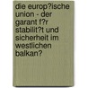 Die Europ�Ische Union - Der Garant F�R Stabilit�T Und Sicherheit Im Westlichen Balkan? door Sascha Deutsch