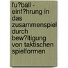 Fu�Ball - Einf�Hrung in Das Zusammenspiel Durch Bew�Ltigung Von Taktischen Spielformen door Trinus Bußmann