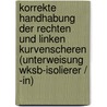 Korrekte Handhabung Der Rechten Und Linken Kurvenscheren (Unterweisung Wksb-Isolierer / -In) by Patrick Roth